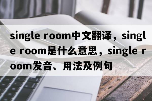 single room中文翻譯，single room是什么意思，single room發(fā)音、用法及例句