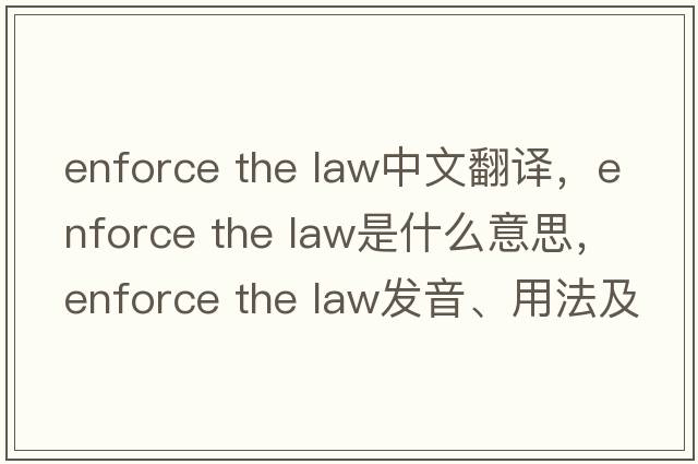 enforce the law中文翻譯，enforce the law是什么意思，enforce the law發(fā)音、用法及例句