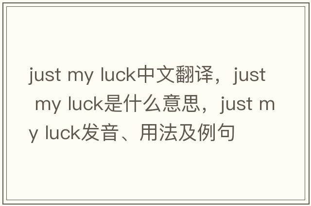 just my luck中文翻譯，just my luck是什么意思，just my luck發(fā)音、用法及例句