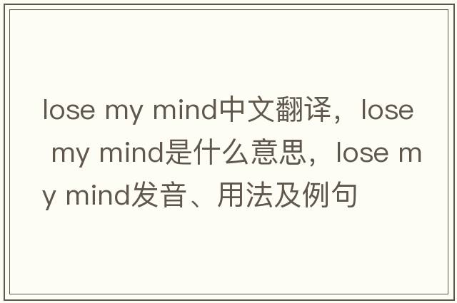 lose my mind中文翻譯，lose my mind是什么意思，lose my mind發(fā)音、用法及例句