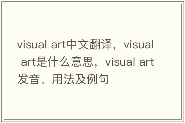 visual art中文翻譯，visual art是什么意思，visual art發(fā)音、用法及例句