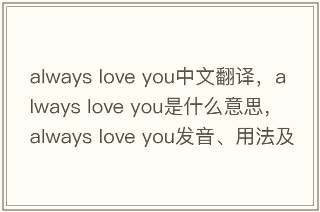 always love you中文翻譯，always love you是什么意思，always love you發(fā)音、用法及例句