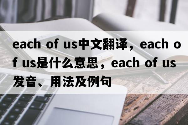 each of us中文翻譯，each of us是什么意思，each of us發(fā)音、用法及例句