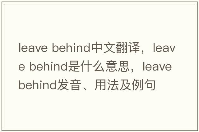 leave behind中文翻譯，leave behind是什么意思，leave behind發(fā)音、用法及例句