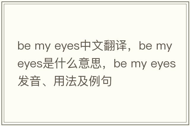 be my eyes中文翻譯，be my eyes是什么意思，be my eyes發(fā)音、用法及例句