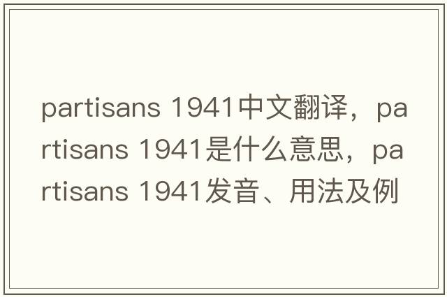 partisans 1941中文翻譯，partisans 1941是什么意思，partisans 1941發(fā)音、用法及例句