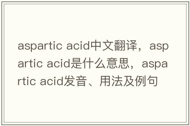 aspartic acid中文翻譯，aspartic acid是什么意思，aspartic acid發(fā)音、用法及例句