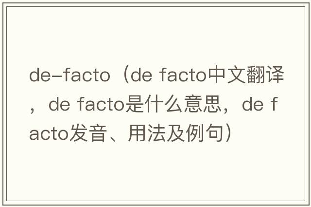 de-facto（de facto中文翻譯，de facto是什么意思，de facto發(fā)音、用法及例句）