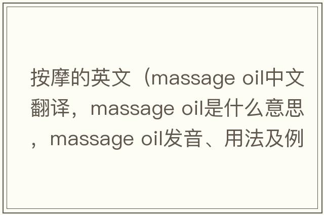 按摩的英文（massage oil中文翻譯，massage oil是什么意思，massage oil發(fā)音、用法及例句）