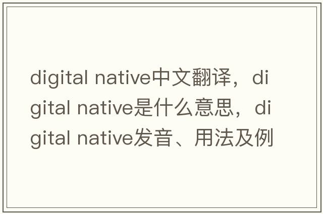 digital native中文翻譯，digital native是什么意思，digital native發(fā)音、用法及例句