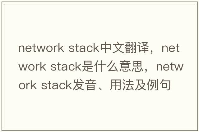 network stack中文翻譯，network stack是什么意思，network stack發(fā)音、用法及例句