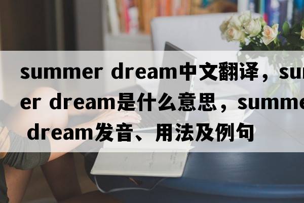 summer dream中文翻譯，summer dream是什么意思，summer dream發(fā)音、用法及例句