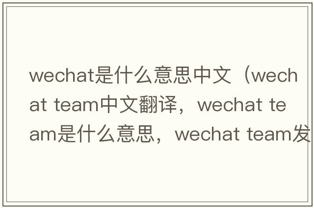 wechat是什么意思中文（wechat team中文翻譯，wechat team是什么意思，wechat team發(fā)音、用法及例句）