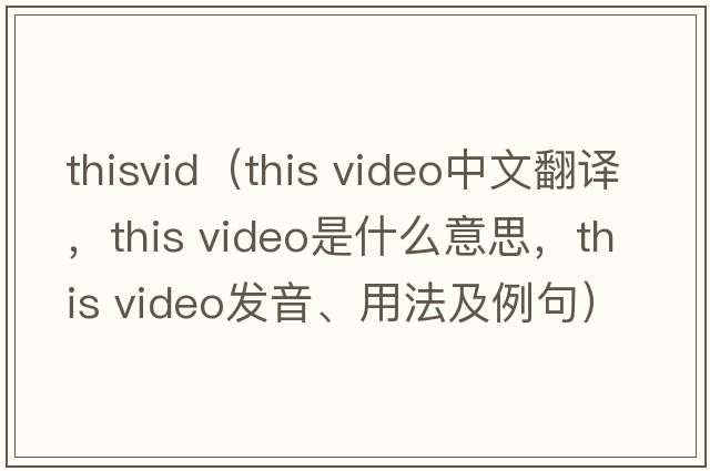 thisvid（this video中文翻譯，this video是什么意思，this video發(fā)音、用法及例句）