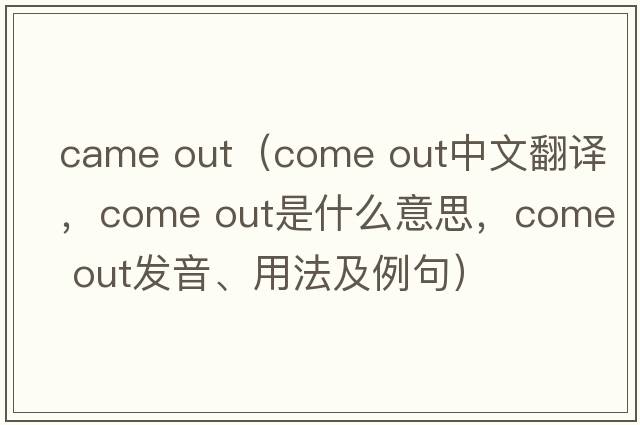 came out（come out中文翻譯，come out是什么意思，come out發(fā)音、用法及例句）