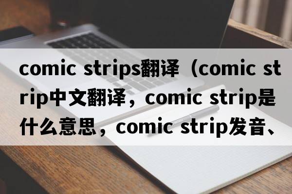 comic strips翻譯（comic strip中文翻譯，comic strip是什么意思，comic strip發(fā)音、用法及例句）