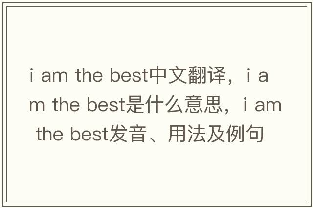 I am the best中文翻譯，I am the best是什么意思，I am the best發(fā)音、用法及例句