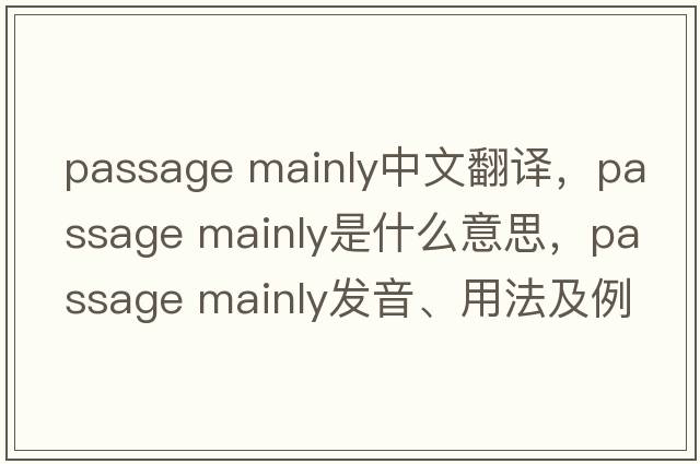 passage mainly中文翻譯，passage mainly是什么意思，passage mainly發(fā)音、用法及例句