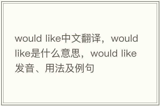 would like中文翻譯，would like是什么意思，would like發(fā)音、用法及例句