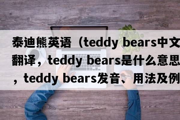 泰迪熊英語(yǔ)（teddy bears中文翻譯，teddy bears是什么意思，teddy bears發(fā)音、用法及例句）
