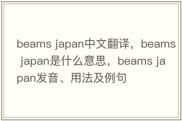 beams japan中文翻譯，beams japan是什么意思，beams japan發(fā)音、用法及例句