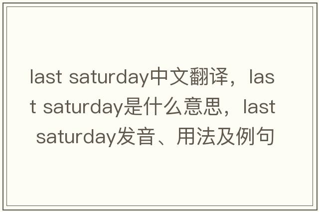 last saturday中文翻譯，last saturday是什么意思，last saturday發(fā)音、用法及例句