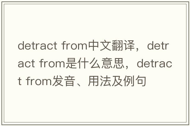 detract from中文翻譯，detract from是什么意思，detract from發(fā)音、用法及例句