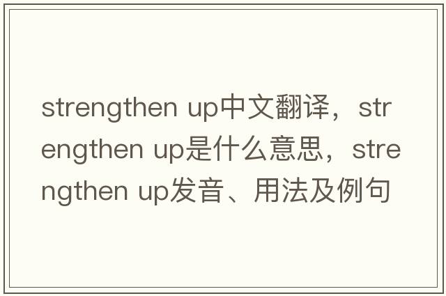 strengthen up中文翻譯，strengthen up是什么意思，strengthen up發(fā)音、用法及例句
