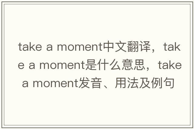 take a moment中文翻譯，take a moment是什么意思，take a moment發(fā)音、用法及例句