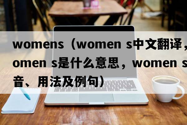 womens（women s中文翻譯，women s是什么意思，women s發(fā)音、用法及例句）