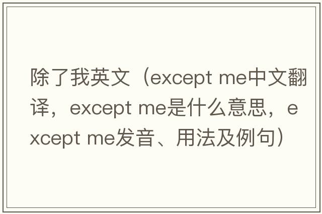 除了我英文（except me中文翻譯，except me是什么意思，except me發(fā)音、用法及例句）
