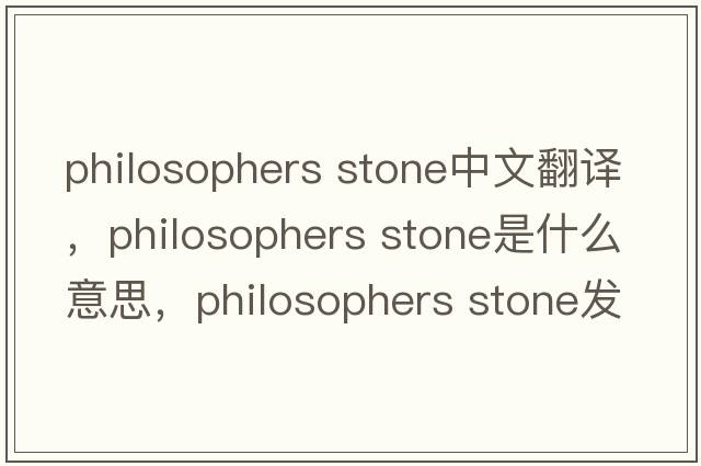 philosophers stone中文翻譯，philosophers stone是什么意思，philosophers stone發(fā)音、用法及例句