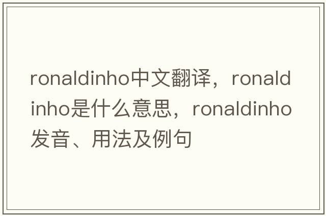 Ronaldinho中文翻譯，Ronaldinho是什么意思，Ronaldinho發(fā)音、用法及例句