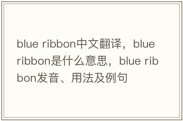 blue ribbon中文翻譯，blue ribbon是什么意思，blue ribbon發(fā)音、用法及例句