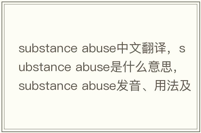 substance abuse中文翻譯，substance abuse是什么意思，substance abuse發(fā)音、用法及例句
