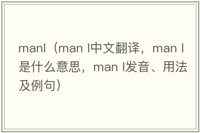 manl（MAN L中文翻譯，MAN L是什么意思，MAN L發(fā)音、用法及例句）