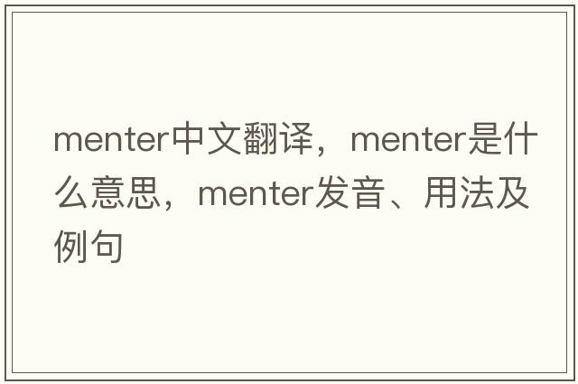Menter中文翻譯，Menter是什么意思，Menter發(fā)音、用法及例句