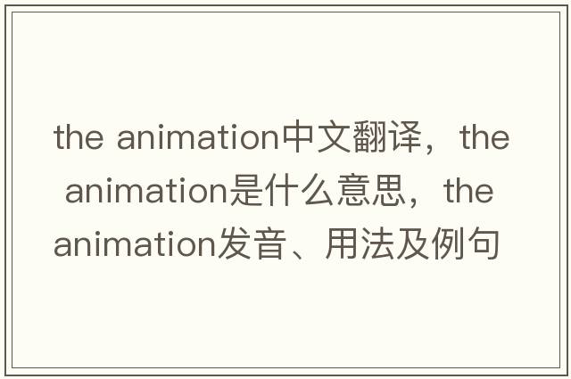the animation中文翻譯，the animation是什么意思，the animation發(fā)音、用法及例句
