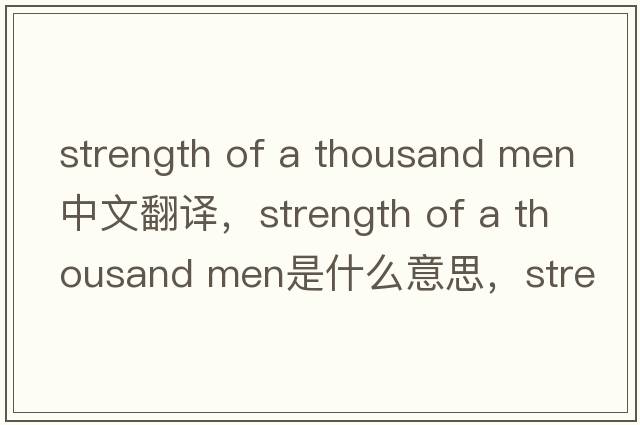 strength of a thousand men中文翻譯，strength of a thousand men是什么意思，strength of a thousand men發(fā)音、用法及例句
