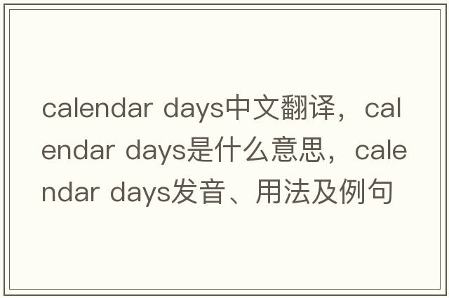 calendar days中文翻譯，calendar days是什么意思，calendar days發(fā)音、用法及例句