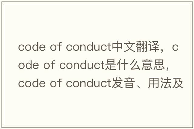 code of conduct中文翻譯，code of conduct是什么意思，code of conduct發(fā)音、用法及例句