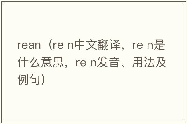 rean（Re n中文翻譯，Re n是什么意思，Re n發(fā)音、用法及例句）
