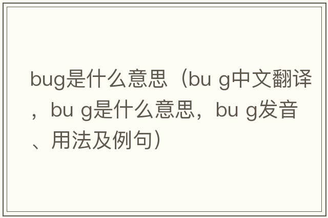 bug是什么意思（bu g中文翻譯，bu g是什么意思，bu g發(fā)音、用法及例句）