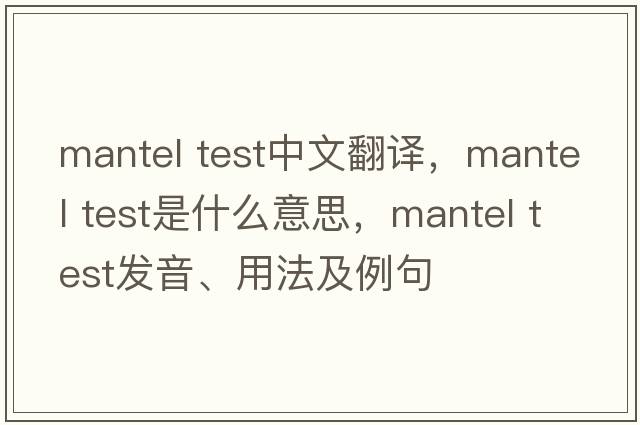 mantel test中文翻譯，mantel test是什么意思，mantel test發(fā)音、用法及例句