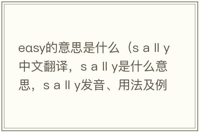 eαsy的意思是什么（s a ll y中文翻譯，s a ll y是什么意思，s a ll y發(fā)音、用法及例句）