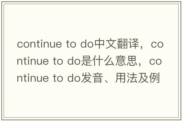 continue to do中文翻譯，continue to do是什么意思，continue to do發(fā)音、用法及例句