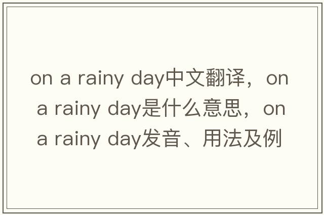 on a rainy day中文翻譯，on a rainy day是什么意思，on a rainy day發(fā)音、用法及例句