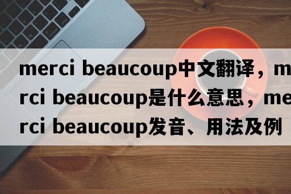 merci beaucoup中文翻譯，merci beaucoup是什么意思，merci beaucoup發(fā)音、用法及例句