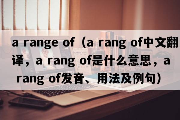 a range of（a rang of中文翻譯，a rang of是什么意思，a rang of發(fā)音、用法及例句）