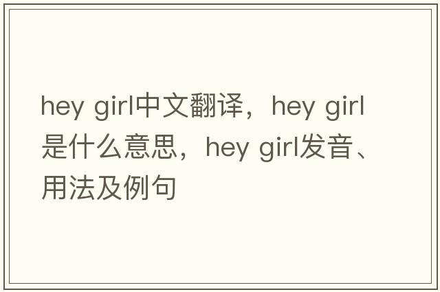 hey girl中文翻譯，hey girl是什么意思，hey girl發(fā)音、用法及例句